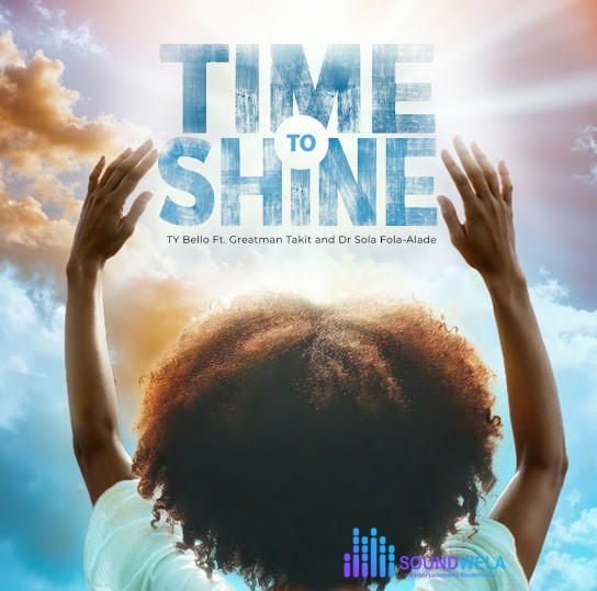 Ty Bello – Time To Shine Ft. Greatman Takit & Dr. Sola Fola-Alade – Ty Bello–Time To Shine Ft. Greatman Takit Dr. Sola Fola Alade Soundwela