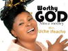 Sister Uche Ifeacho - Worthy God – Uche Ifeacho mp3 download