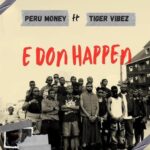Peru Money – E Don Happen Ft. Tiger Vibez – Peru Money–E Don Happen Ft. Tiger Vibez Soundwela