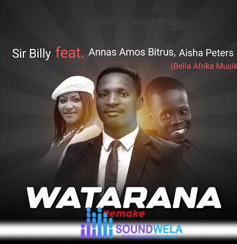 Sir Billy – Watarana (Remake) Ft. Annas Amos Bitrus & Aisha Peters – Sir Billy–Watarana Remake Ft. Annas Amos Bitrus Aisha Peters Soundwela