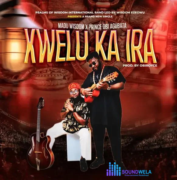 Wisdom Madu Ezegwu Isiochi – Kwelu Ka Ira Ft. Prince Obi Agubata – Wisdom Madu Ezegwu Isiochi–Kwelu Ka Ira Ft. Prince Obi Agubata Soundwela